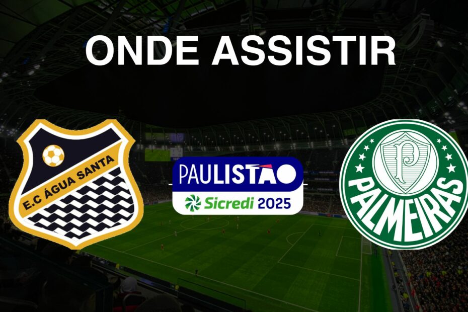 Água Santa x Palmeiras Onde assistir ao vivo pelo Paulistão 2025