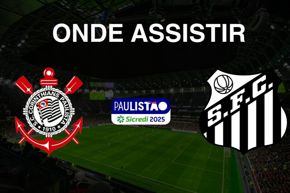 Corinthians x Santos Onde assistir ao vivo pelo Paulistão 2025