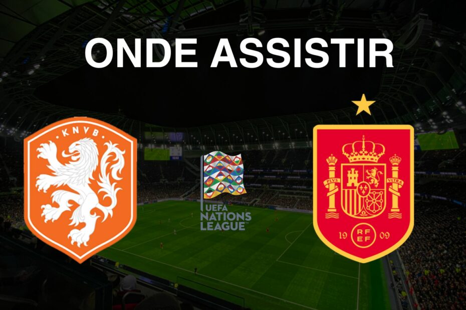 Holanda x Espanha: Onde Assistir às Quartas de Final da Liga das Nações 2024/2025